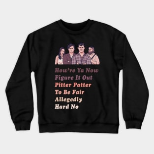 How're Ya Now, Figure It Out, Pitter Patter, To Be Fair, Allegedly, Hard No - Letterkenny Parody Crewneck Sweatshirt